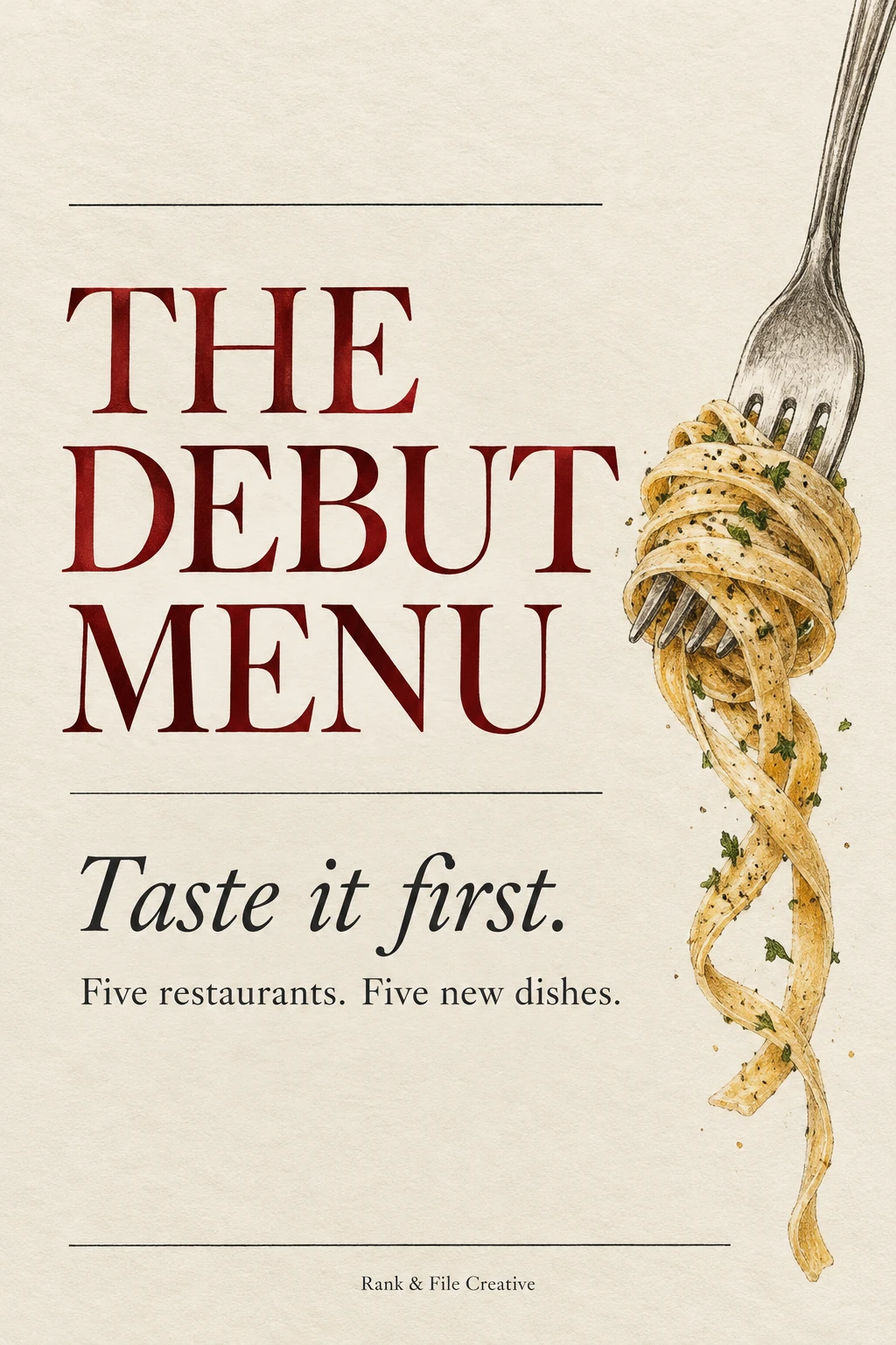 The Debut Menu. Taste it first. Five restaurants. Five new dishes. Rank and File Creative.